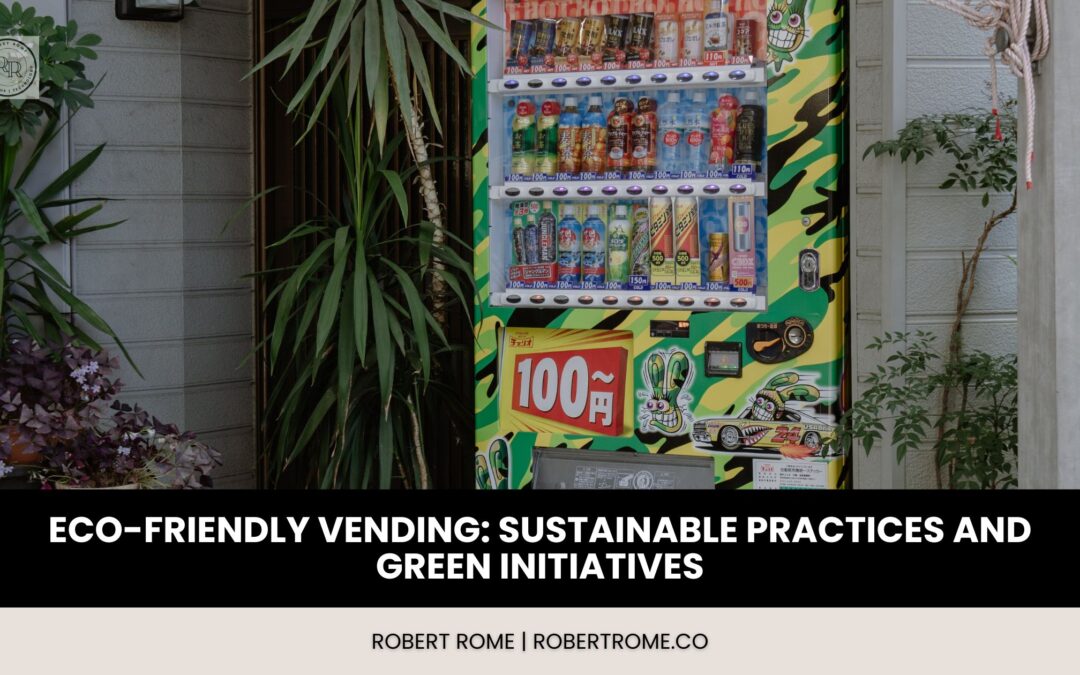 Eco-Friendly Vending: Sustainable Practices and Green Initiatives
